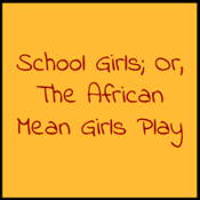 School Girls; Or, The African Mean Girls Play