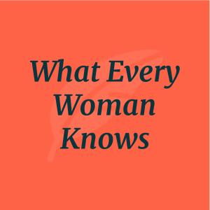 What Every Woman Knows